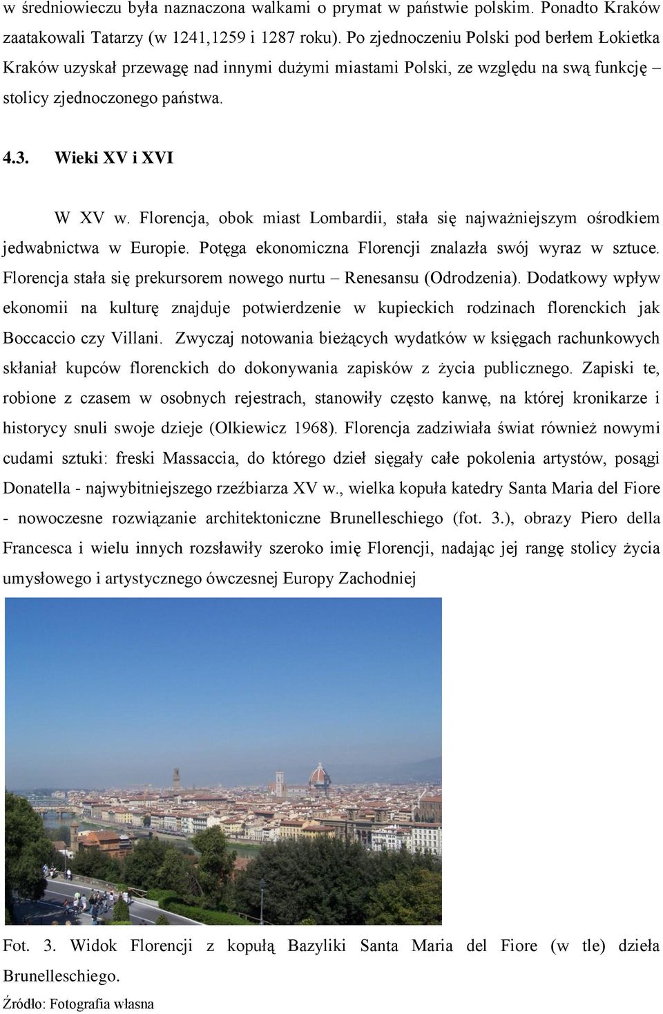 Florencja, obok miast Lombardii, stała się najważniejszym ośrodkiem jedwabnictwa w Europie. Potęga ekonomiczna Florencji znalazła swój wyraz w sztuce.