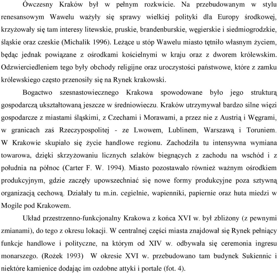 śląskie oraz czeskie (Michalik 1996). Leżące u stóp Wawelu miasto tętniło własnym życiem, będąc jednak powiązane z ośrodkami kościelnymi w kraju oraz z dworem królewskim.