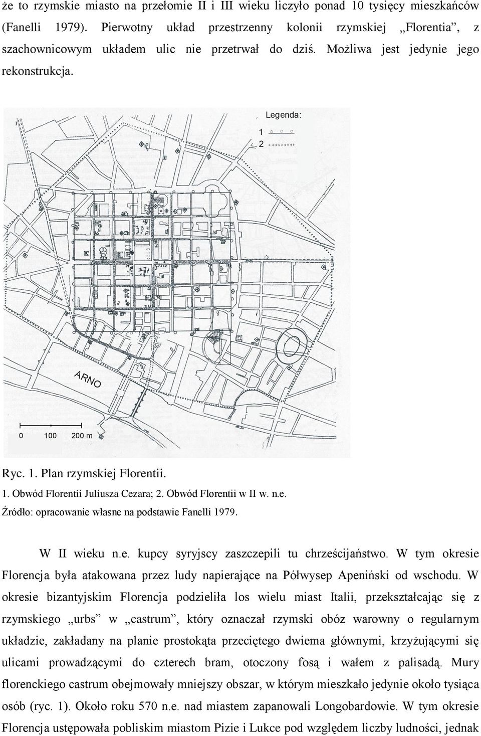 1. Obwód Florentii Juliusza Cezara; 2. Obwód Florentii w II w. n.e. Źródło: opracowanie własne na podstawie Fanelli 1979. W II wieku n.e. kupcy syryjscy zaszczepili tu chrześcijaństwo.