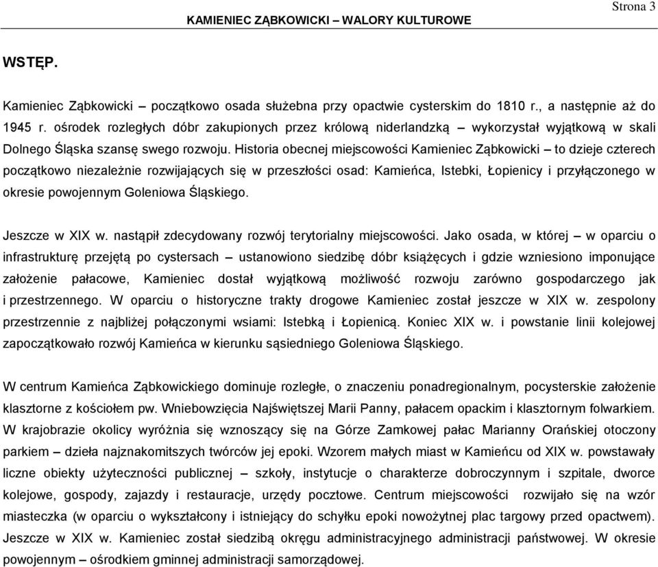 Historia obecnej miejscowości Kamieniec Ząbkowicki to dzieje czterech początkowo niezależnie rozwijających się w przeszłości osad: Kamieńca, Istebki, Łopienicy i przyłączonego w okresie powojennym