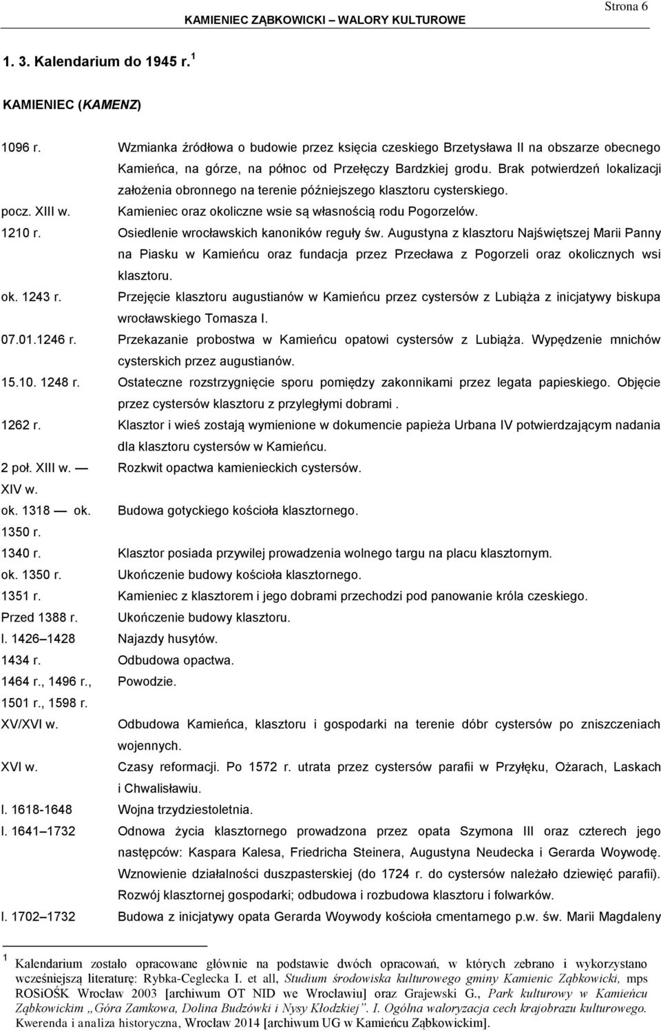 Brak potwierdzeń lokalizacji założenia obronnego na terenie późniejszego klasztoru cysterskiego. pocz. XIII w. Kamieniec oraz okoliczne wsie są własnością rodu Pogorzelów. 1210 r.