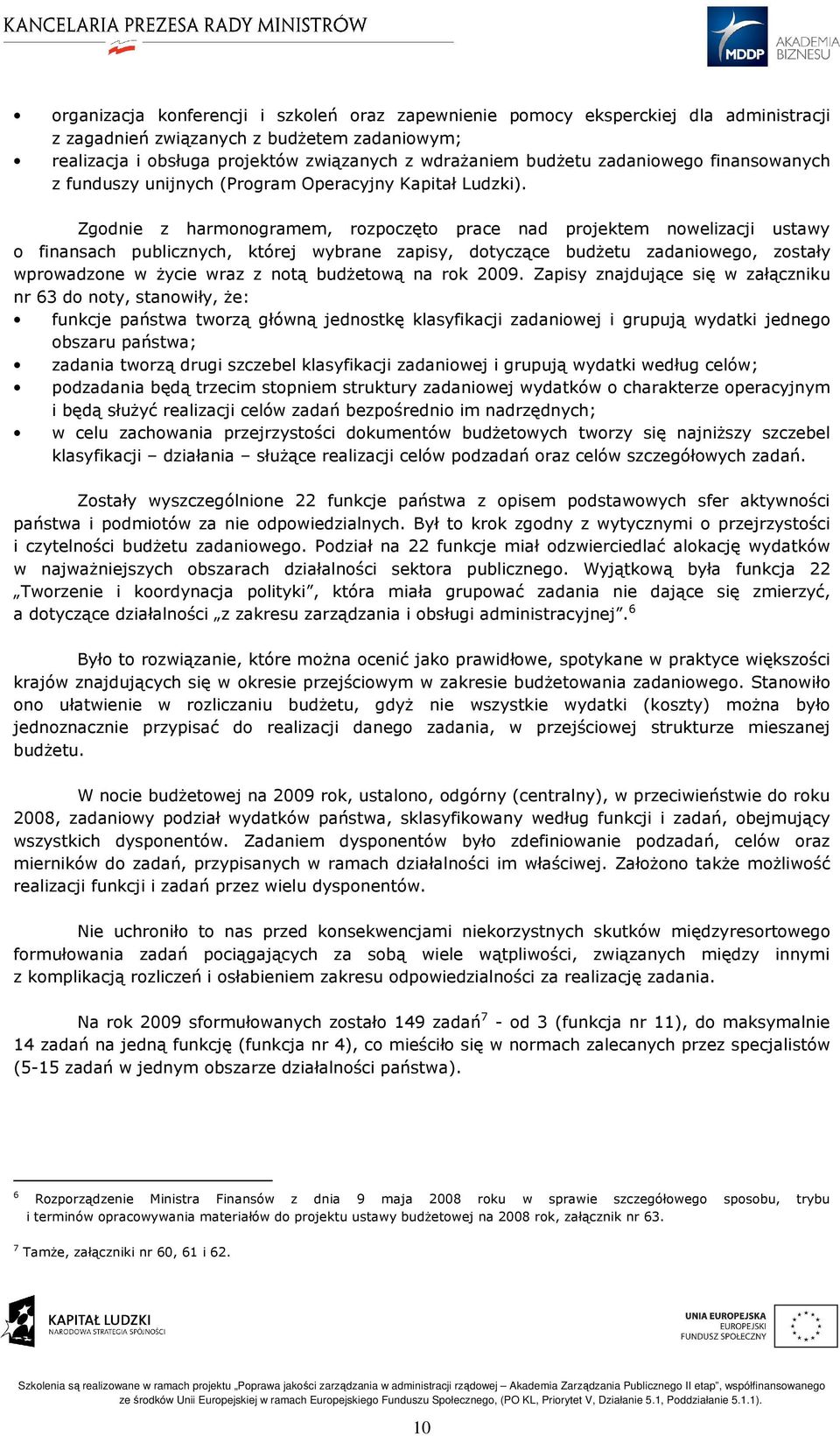 Zgodnie z harmonogramem, rozpoczęto prace nad projektem nowelizacji ustawy o finansach publicznych, której wybrane zapisy, dotyczące budżetu zadaniowego, zostały wprowadzone w życie wraz z notą