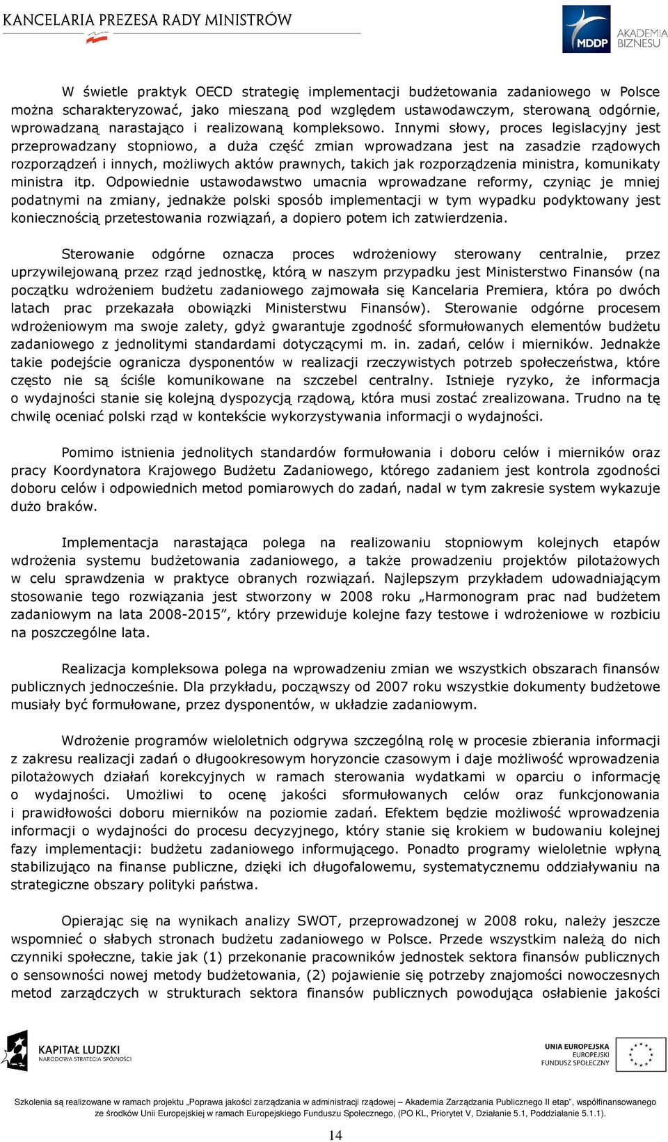 Innymi słowy, proces legislacyjny jest przeprowadzany stopniowo, a duża część zmian wprowadzana jest na zasadzie rządowych rozporządzeń i innych, możliwych aktów prawnych, takich jak rozporządzenia