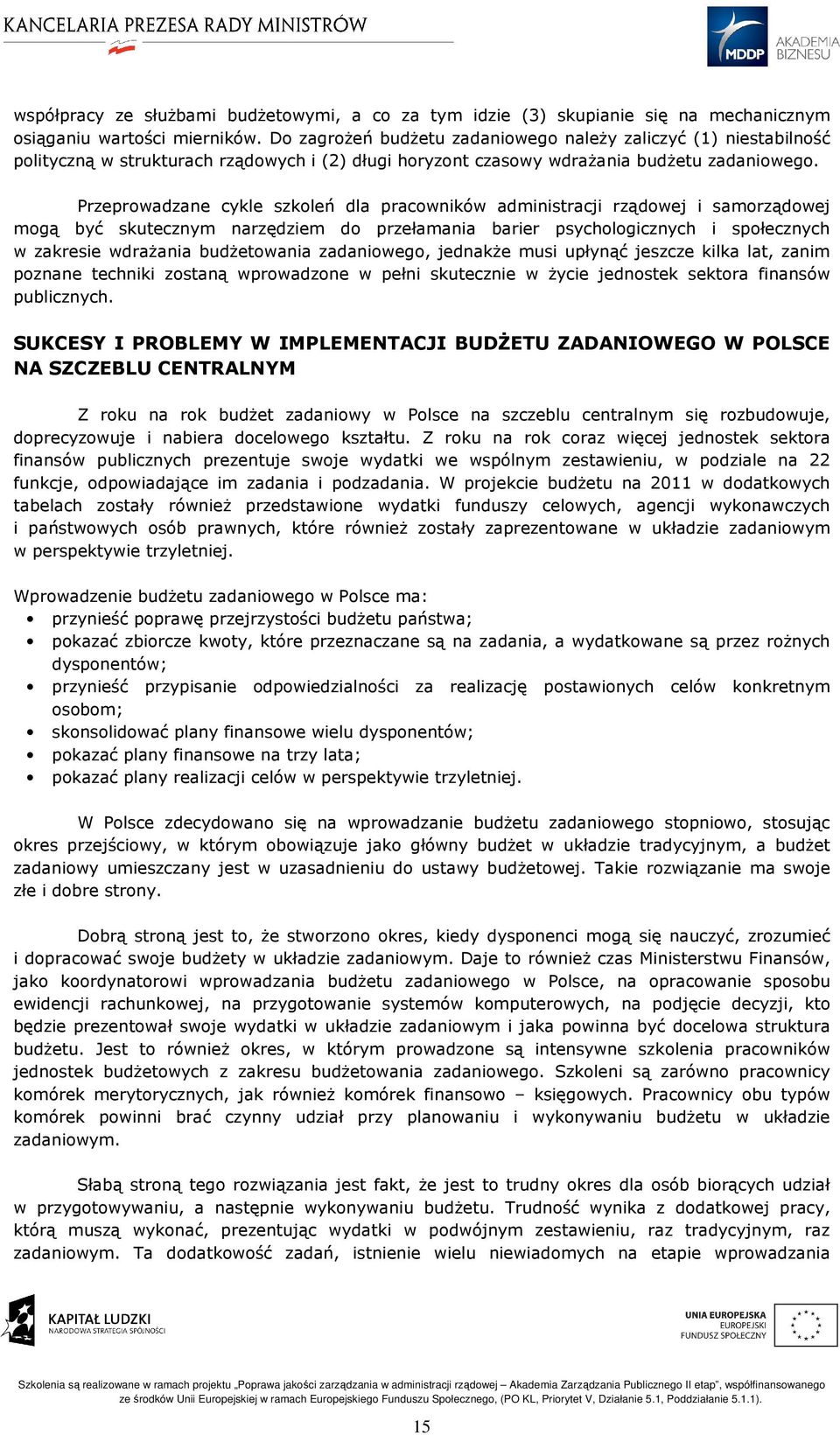 Przeprowadzane cykle szkoleń dla pracowników administracji rządowej i samorządowej mogą być skutecznym narzędziem do przełamania barier psychologicznych i społecznych w zakresie wdrażania