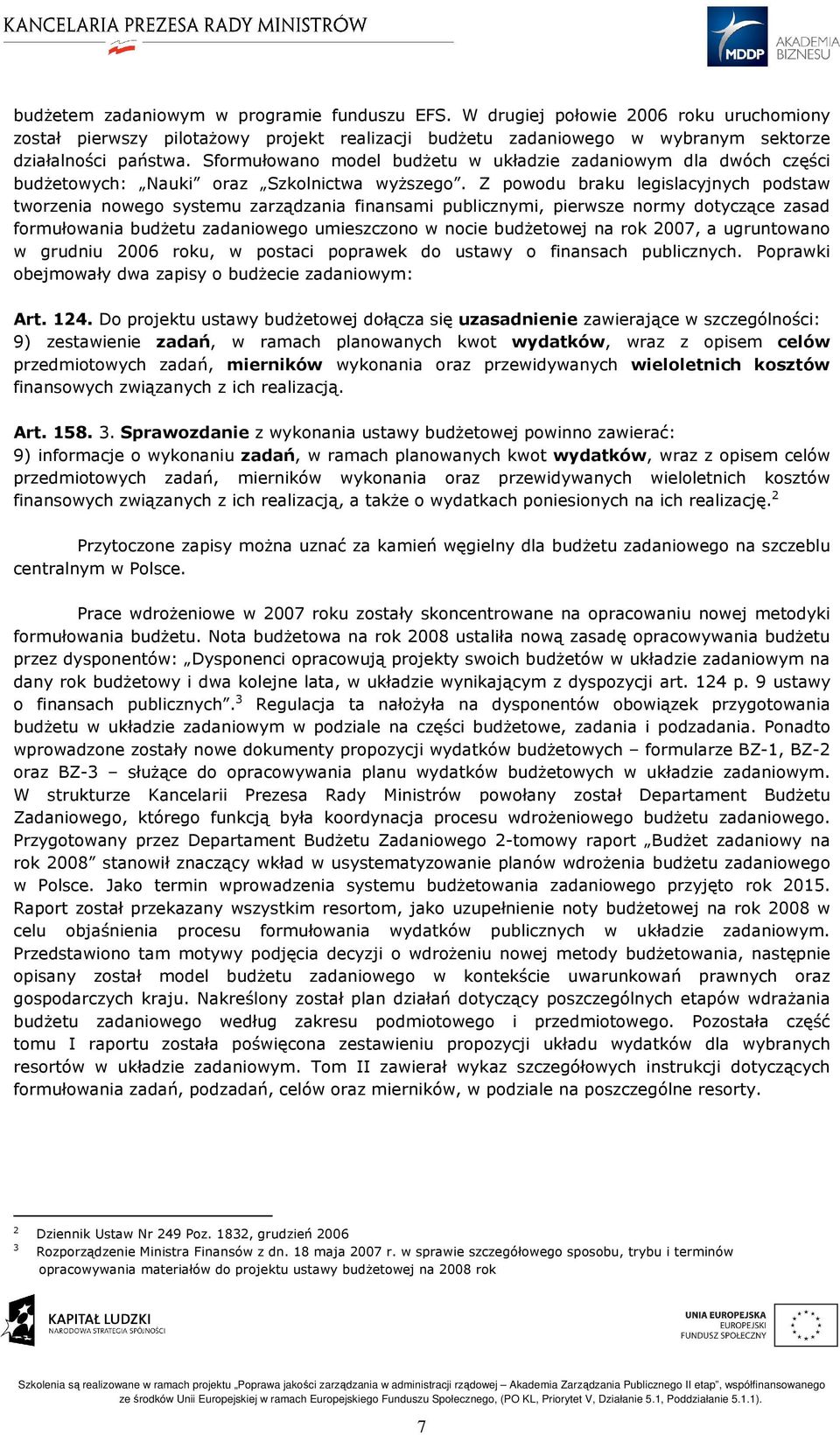 Z powodu braku legislacyjnych podstaw tworzenia nowego systemu zarządzania finansami publicznymi, pierwsze normy dotyczące zasad formułowania budżetu zadaniowego umieszczono w nocie budżetowej na rok