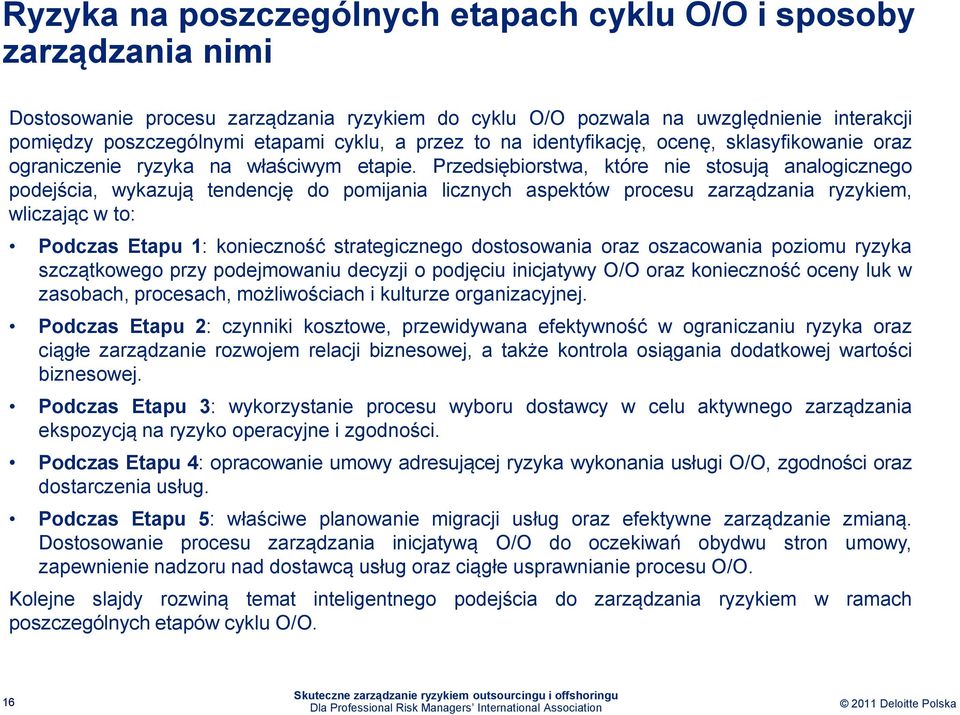 Przedsiębiorstwa, które nie stosują analogicznego podejścia, wykazują tendencję do pomijania licznych aspektów procesu zarządzania ryzykiem, wliczając w to: Podczas Etapu 1: konieczność