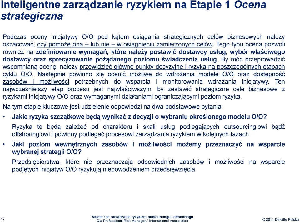 Tego typu ocena pozwoli również na zdefiniowanie wymagań, które należy postawić dostawcy usług, wybór właściwego dostawcy oraz sprecyzowanie pożądanego poziomu świadczenia usług.