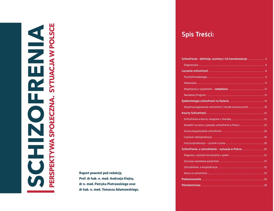 Epidemiologia schizofrenii na Świecie 14 Współwystępowanie schizofrenii i chorób somatycznych 18 Koszty Schizofrenii 22 Schizofrenia a koszty związane z chorobą 22 Wydatki na renty z powodu