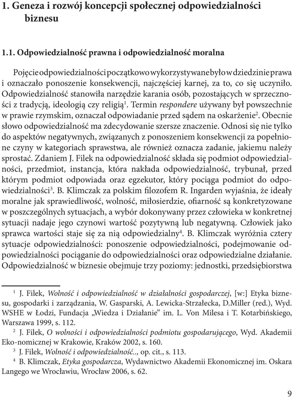 Termin respondere używany był powszechnie w prawie rzymskim, oznaczał odpowiadanie przed sądem na oskarżenie 2. Obecnie słowo odpowiedzialność ma zdecydowanie szersze znaczenie.