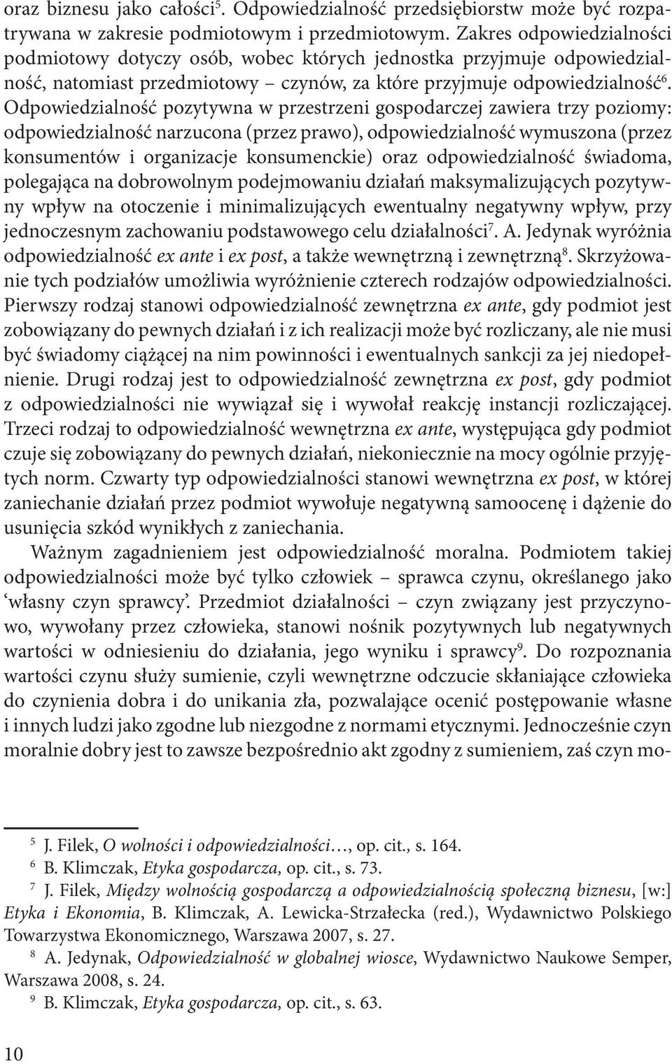 Odpowiedzialność pozytywna w przestrzeni gospodarczej zawiera trzy poziomy: odpowiedzialność narzucona (przez prawo), odpowiedzialność wymuszona (przez konsumentów i organizacje konsumenckie) oraz