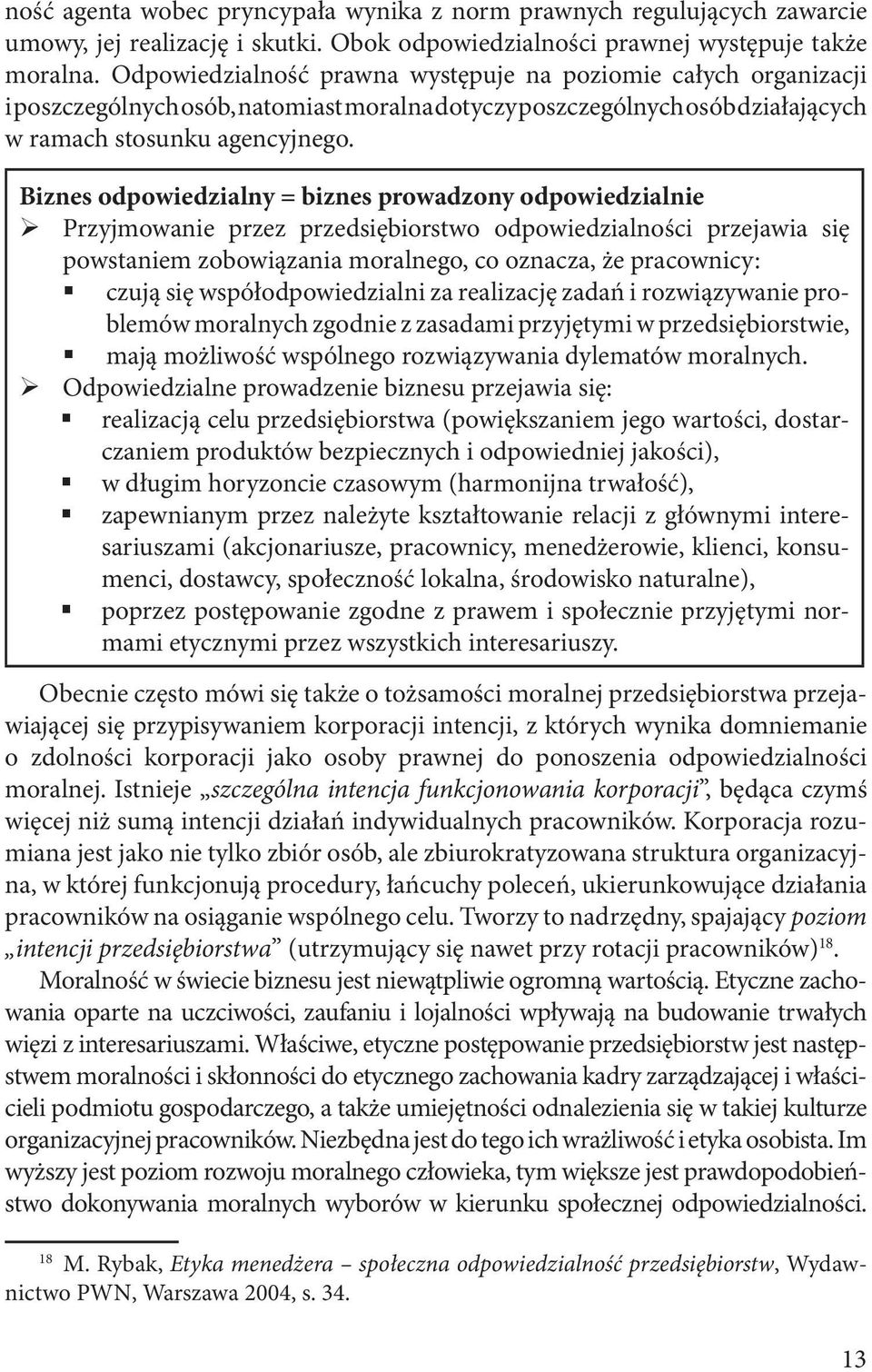 Biznes odpowiedzialny = biznes prowadzony odpowiedzialnie Przyjmowanie przez przedsiębiorstwo odpowiedzialności przejawia się powstaniem zobowiązania moralnego, co oznacza, że pracownicy: czują się