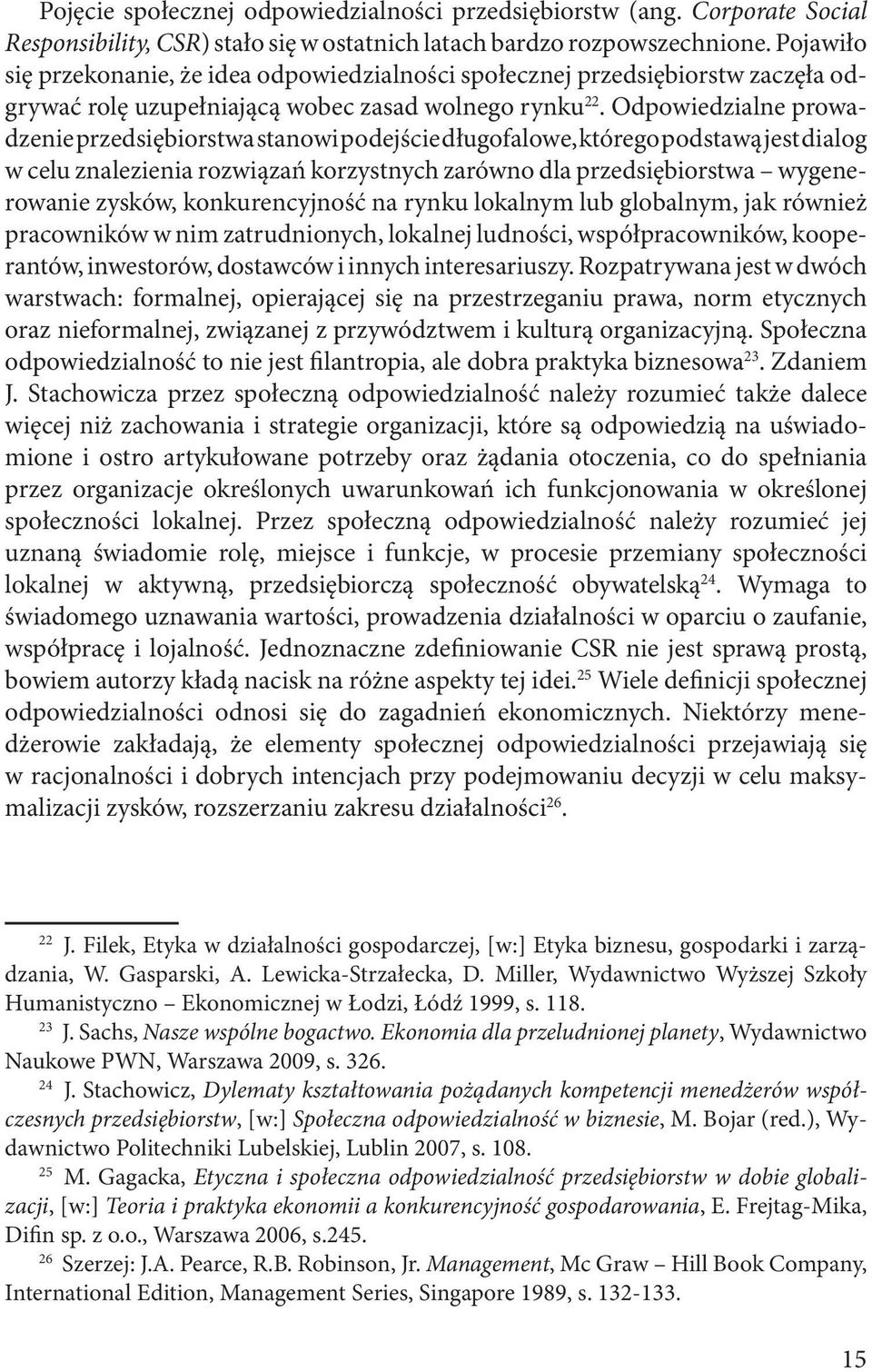 Odpowiedzialne prowadzenie przedsiębiorstwa stanowi podejście długofalowe, którego podstawą jest dialog w celu znalezienia rozwiązań korzystnych zarówno dla przedsiębiorstwa wygenerowanie zysków,