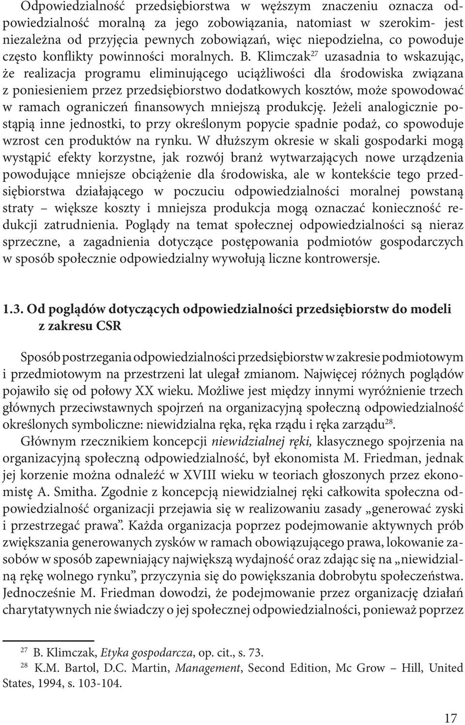 Klimczak 27 uzasadnia to wskazując, że realizacja programu eliminującego uciążliwości dla środowiska związana z poniesieniem przez przedsiębiorstwo dodatkowych kosztów, może spowodować w ramach