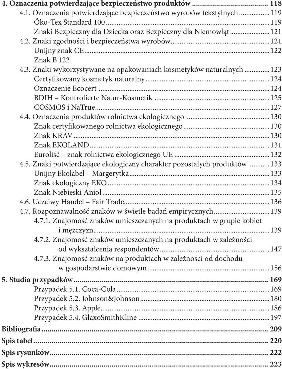 Znaki wykorzystywane na opakowaniach kosmetyków naturalnych...123 Certyfikowany kosmetyk naturalny...124 Oznaczenie Ecocert...124 BDIH Kontrolierte Natur-Kosmetik...125 COSMOS i NaTrue...127 4.4. Oznaczenia produktów rolnictwa ekologicznego.