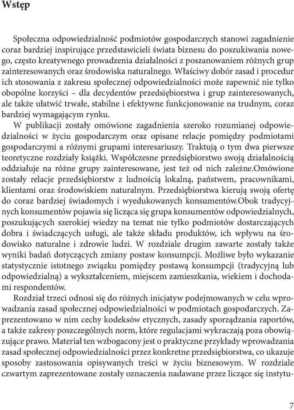 Właściwy dobór zasad i procedur ich stosowania z zakresu społecznej odpowiedzialności może zapewnić nie tylko obopólne korzyści dla decydentów przedsiębiorstwa i grup zainteresowanych, ale także