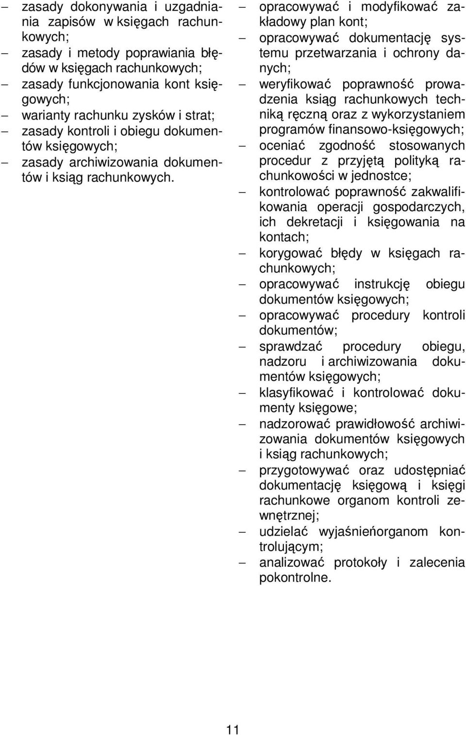 opracowywać i modyfikować zakładowy plan kont; opracowywać dokumentację systemu przetwarzania i ochrony danych; weryfikować poprawność prowadzenia ksiąg rachunkowych techniką ręczną oraz z