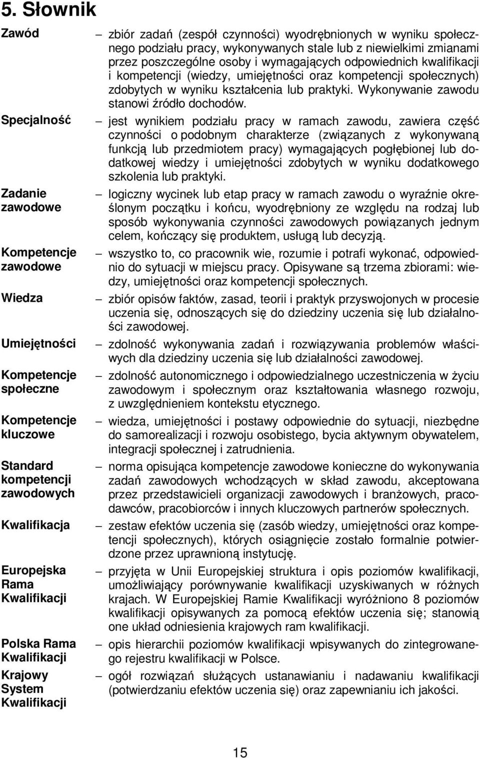 przez poszczególne osoby i wymagających odpowiednich kwalifikacji i kompetencji (wiedzy, umiejętności oraz kompetencji społecznych) zdobytych w wyniku kształcenia lub praktyki.