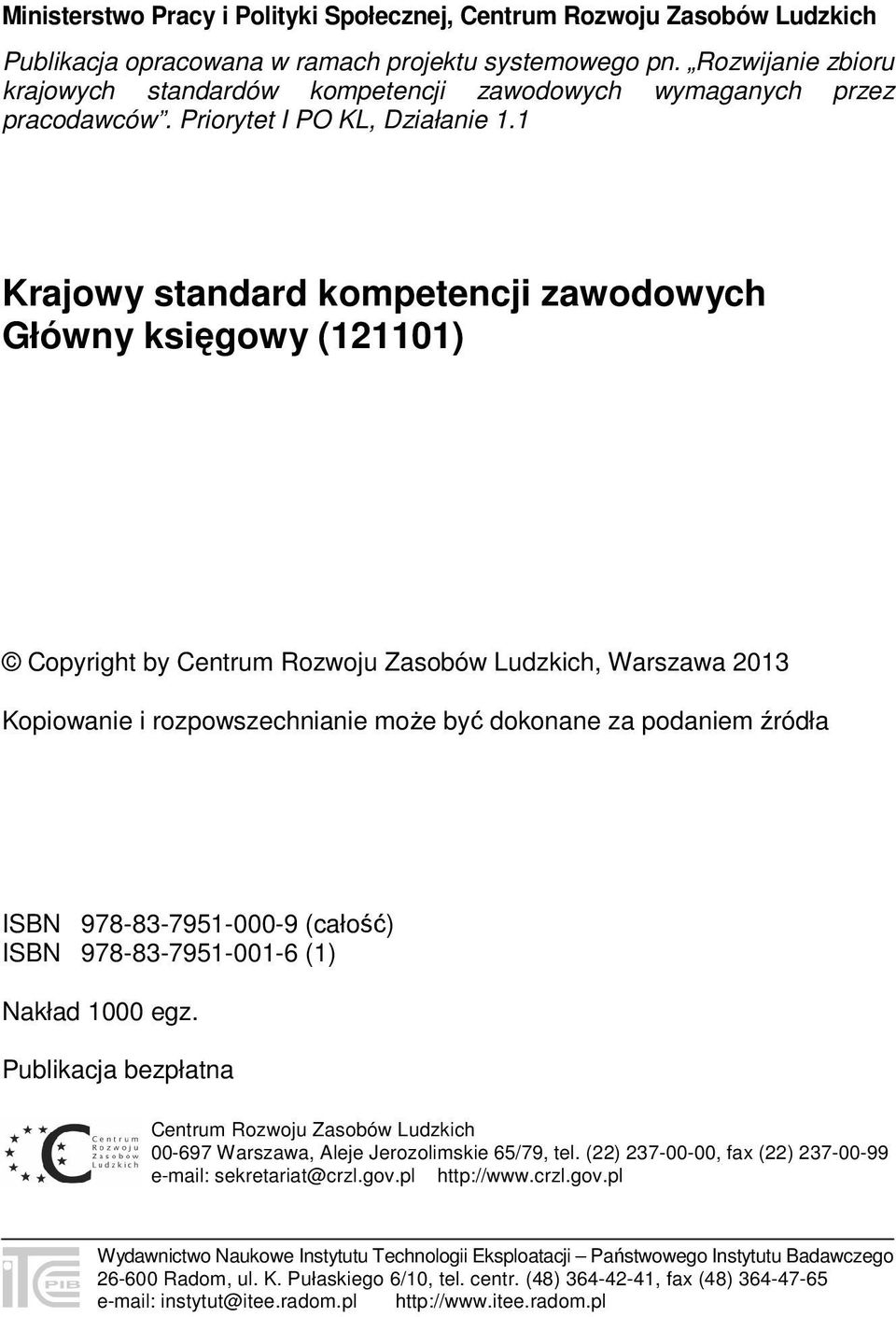 1 Krajowy standard kompetencji zawodowych Główny księgowy (121101) Copyright by Centrum Rozwoju Zasobów Ludzkich, Warszawa 2013 Kopiowanie i rozpowszechnianie może być dokonane za podaniem źródła