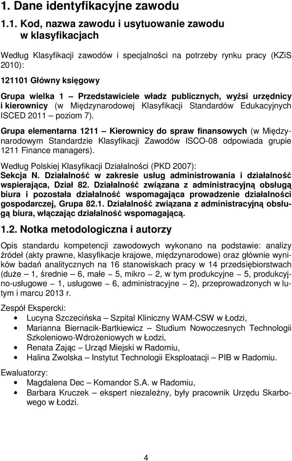 Grupa elementarna 1211 Kierownicy do spraw finansowych (w Międzynarodowym Standardzie Klasyfikacji Zawodów ISCO-08 odpowiada grupie 1211 Finance managers).