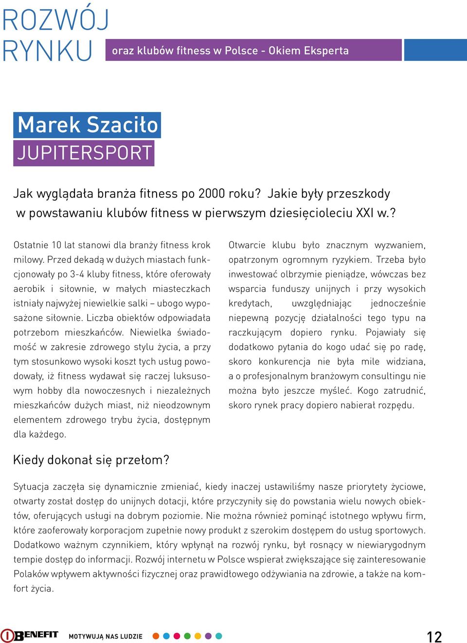 Przed dekadą w dużych miastach funkcjonowały po 3-4 kluby fitness, które oferowały aerobik i siłownie, w małych miasteczkach istniały najwyżej niewielkie salki ubogo wyposażone siłownie.