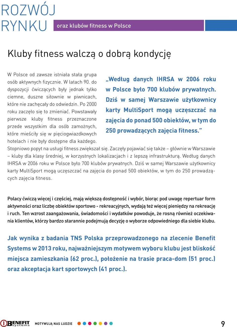 Powstawały pierwsze kluby fitness przeznaczone przede wszystkim dla osób zamożnych, które mieściły się w pięciogwiazdkowych hotelach i nie były dostępne dla każdego.