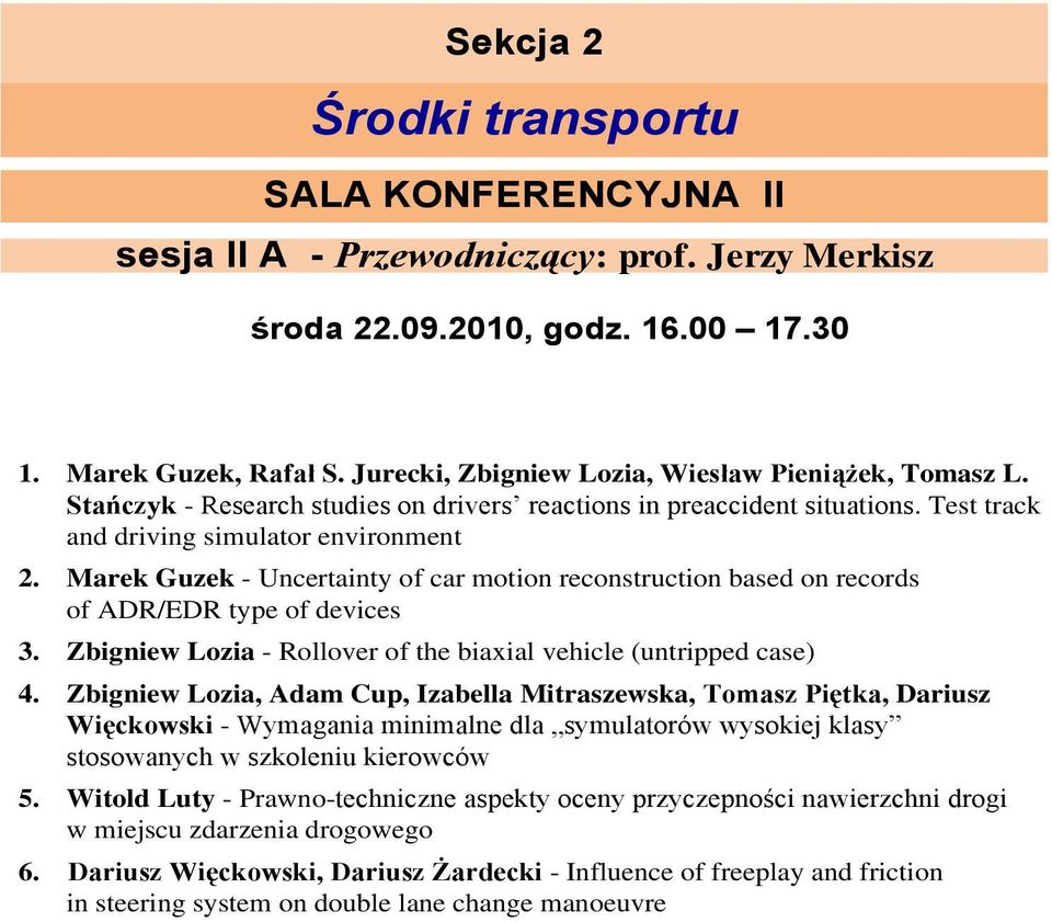 Marek Guzek - Uncertainty of car motion reconstruction based on records of ADR/EDR type of devices 3. Zbigniew Lozia - Rollover of the biaxial vehicle (untripped case) 4.