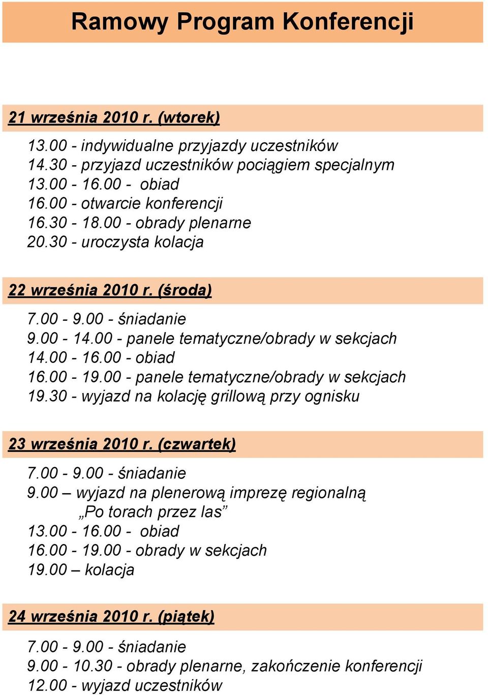 00 - obiad 16.00-19.00 - panele tematyczne/obrady w sekcjach 19.30 - wyjazd na kolację grillową przy ognisku 23 września 2010 r. (czwartek) 7.00-9.00 - śniadanie 9.