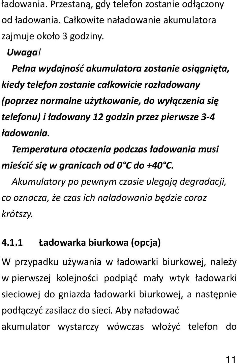 ładowania. Temperatura otoczenia podczas ładowania musi mieścić się w granicach od 0 C do +40 C.