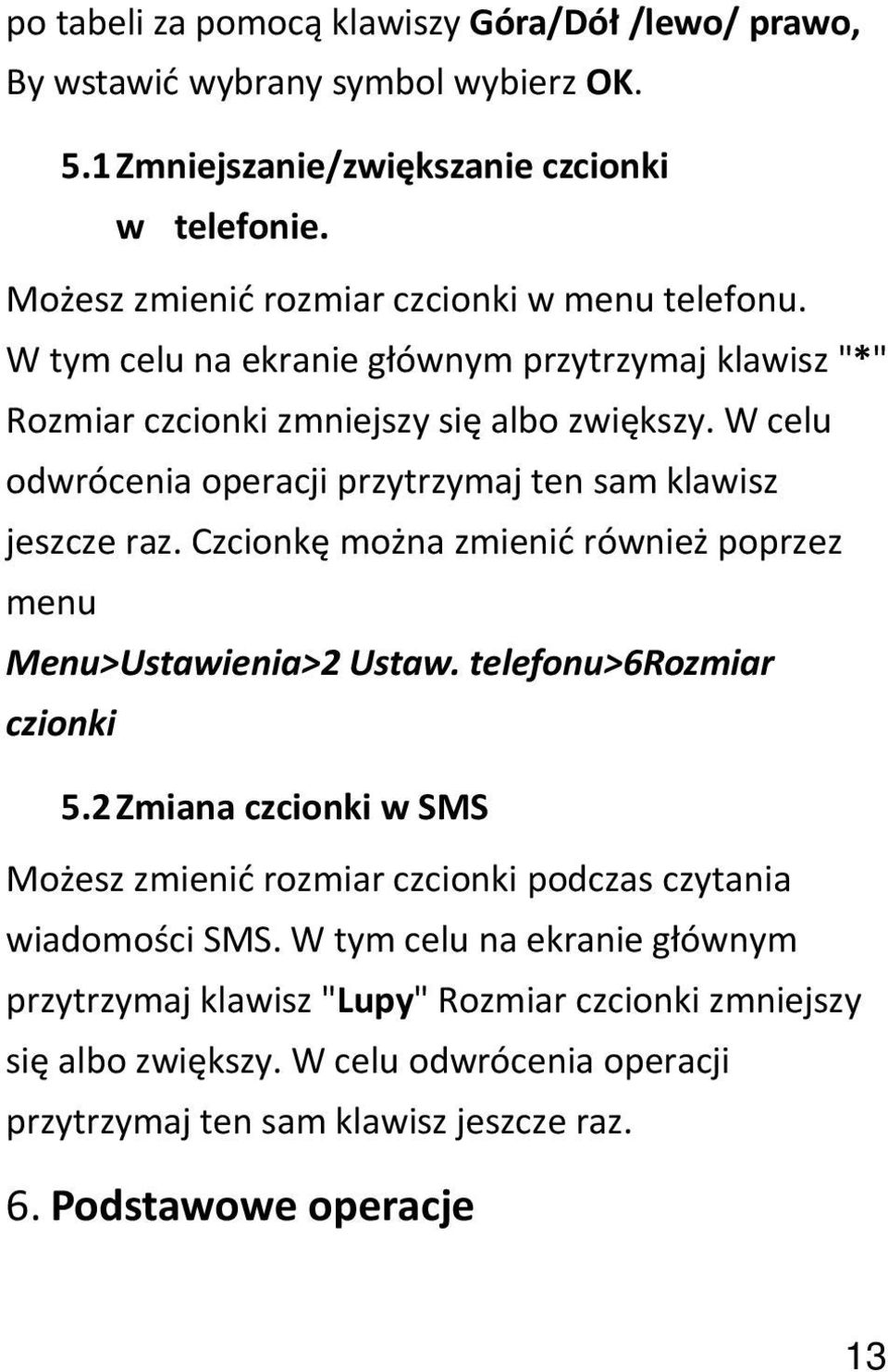 W celu odwrócenia operacji przytrzymaj ten sam klawisz jeszcze raz. Czcionkę można zmienić również poprzez menu Menu>Ustawienia>2 Ustaw. telefonu>6rozmiar czionki 5.