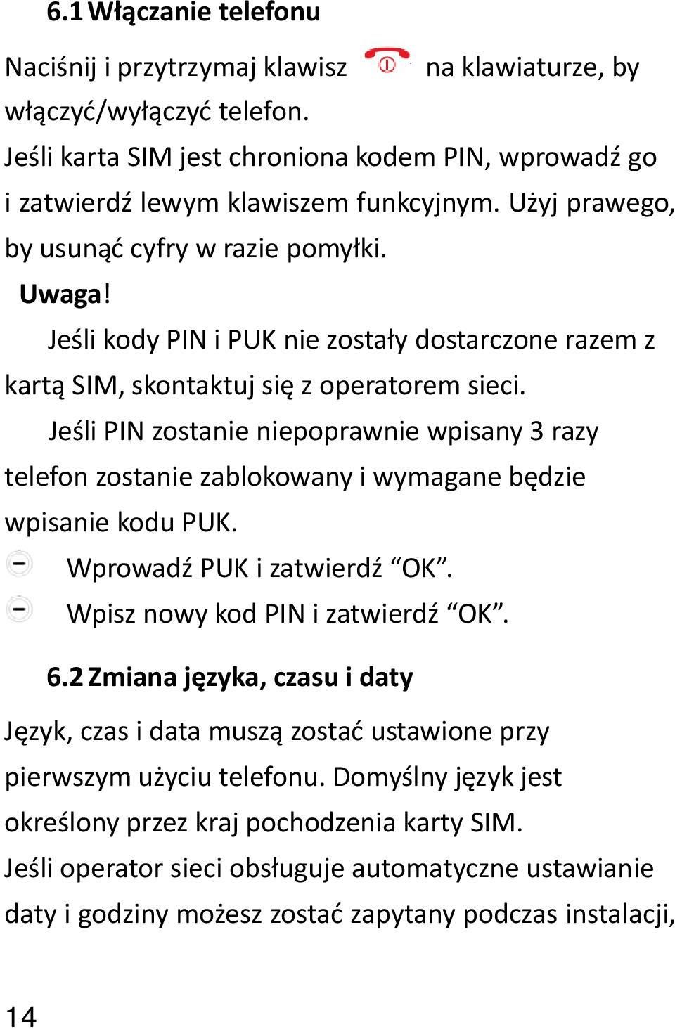 Jeśli PIN zostanie niepoprawnie wpisany 3 razy telefon zostanie zablokowany i wymagane będzie wpisanie kodu PUK. Wprowadź PUK i zatwierdź OK. Wpisz nowy kod PIN i zatwierdź OK. 6.