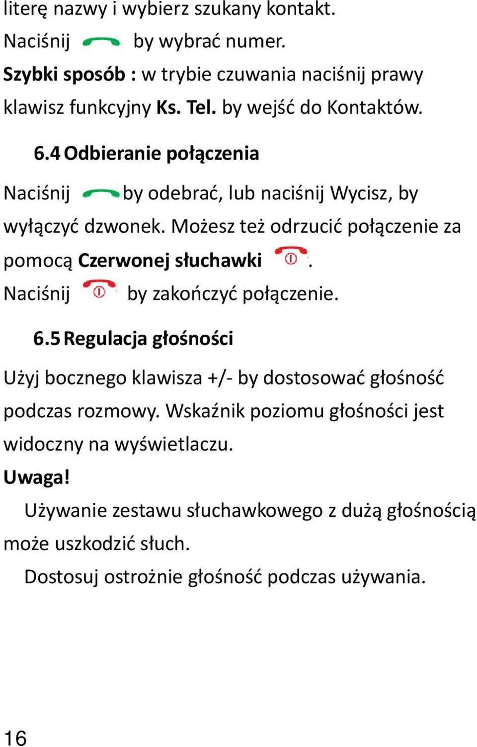 Możesz też odrzucić połączenie za pomocą Czerwonej słuchawki. Naciśnij by zakończyć połączenie. 6.