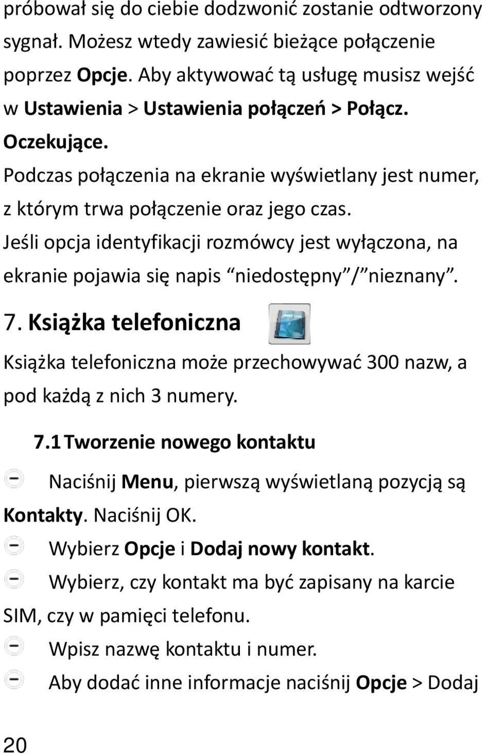 Jeśli opcja identyfikacji rozmówcy jest wyłączona, na ekranie pojawia się napis niedostępny / nieznany. 7.