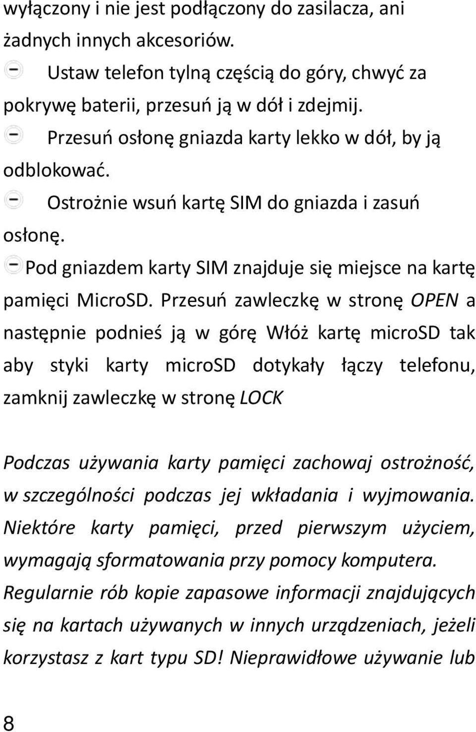 Przesuń zawleczkę w stronę OPEN a następnie podnieś ją w górę Włóż kartę microsd tak aby styki karty microsd dotykały łączy telefonu, zamknij zawleczkę w stronę LOCK Podczas używania karty pamięci