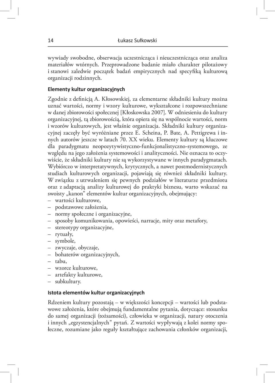 Kłosowskiej, za elementarne składniki kultury można uznać wartości, normy i wzory kulturowe, wykształcone i rozpowszechniane w danej zbiorowości społecznej [Kłoskowska 2007].