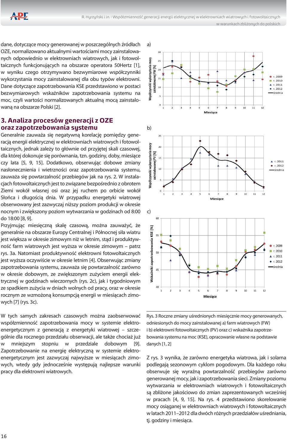 normalizowano aktualnymi wartościami mocy zainstalowanych odpowiednio w elektrowniach wiatrowych, jak i fotowoltaicznych funkcjonujących na obszarze operatora 50Hertz [1], w wyniku czego otrzymywano