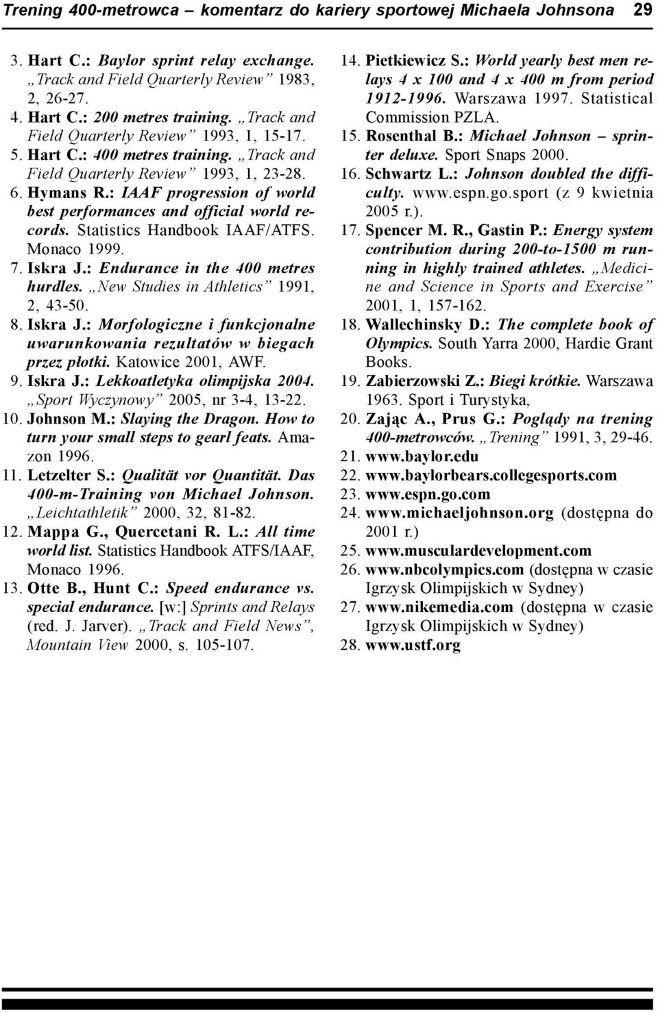 : IAAF progression of world best performances and official world records. Statistics Handbook IAAF/ATFS. Monaco 1999. 17. Iskra J.: Endurance in the 400 metres hurdles.