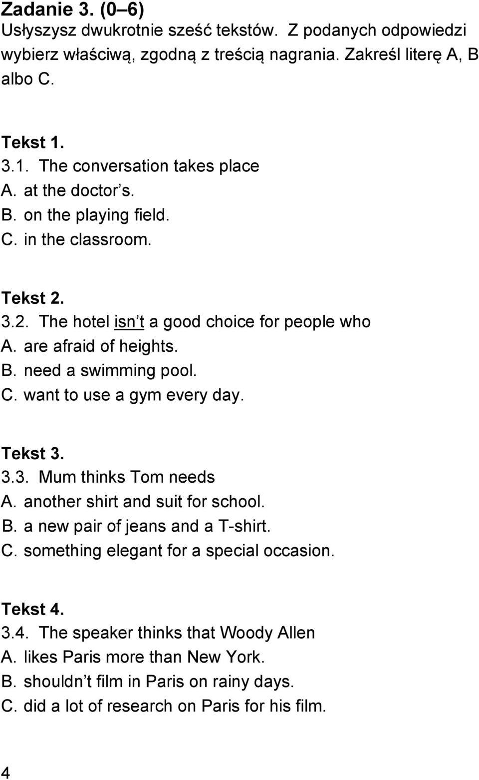 are afraid of heights. B. need a swimming pool. C. want to use a gym every day. Tekst 3. 3.3. Mum thinks Tom needs A. another shirt and suit for school. B. a new pair of jeans and a T-shirt.