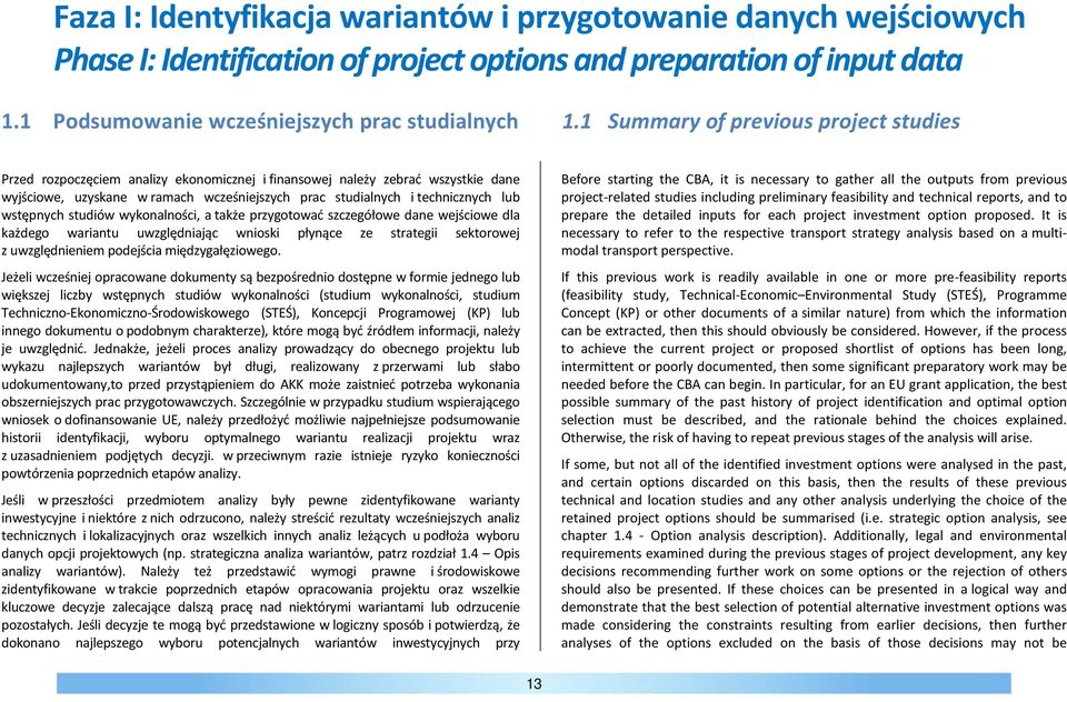 wstępnych studiów wykonalności, a także przygotować szczegółowe dane wejściowe dla każdego wariantu uwzględniając wnioski płynące ze strategii sektorowej z uwzględnieniem podejścia międzygałęziowego.