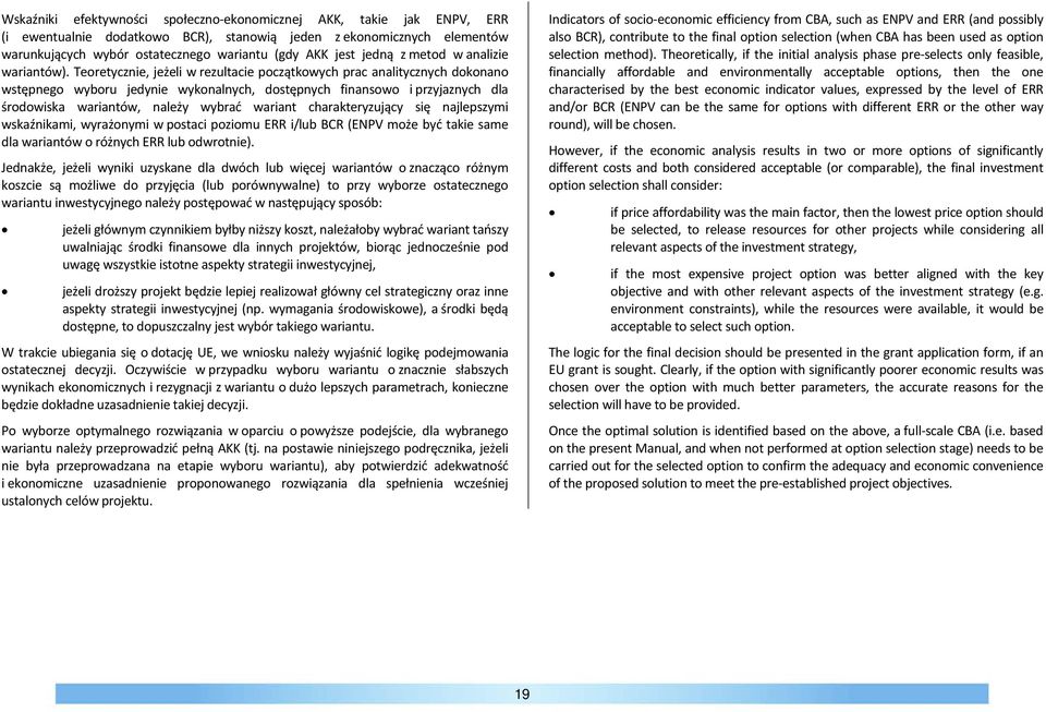 Teoretycznie, jeżeli w rezultacie początkowych prac analitycznych dokonano wstępnego wyboru jedynie wykonalnych, dostępnych finansowo i przyjaznych dla środowiska wariantów, należy wybrać wariant