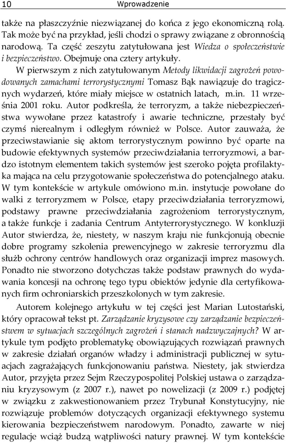 W pierwszym z nich zatytułowanym Metody likwidacji zagrożeń powodowanych zamachami terrorystycznymi Tomasz Bąk nawiązuje do tragicznych wydarzeń, które miały miejsce w ostatnich latach, m.in.