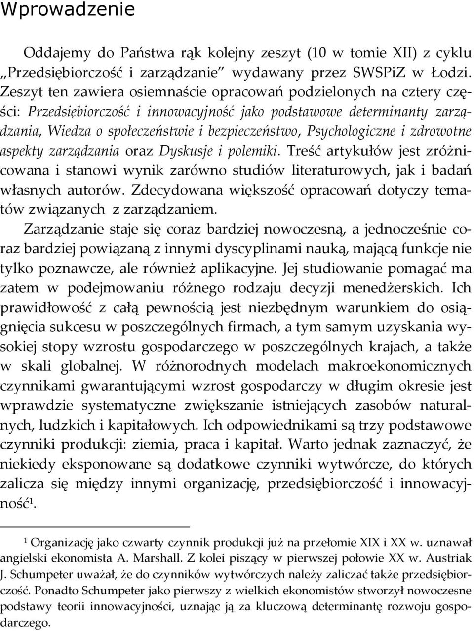 Psychologiczne i zdrowotne aspekty zarządzania oraz Dyskusje i polemiki. Treść artykułów jest zróżnicowana i stanowi wynik zarówno studiów literaturowych, jak i badań własnych autorów.