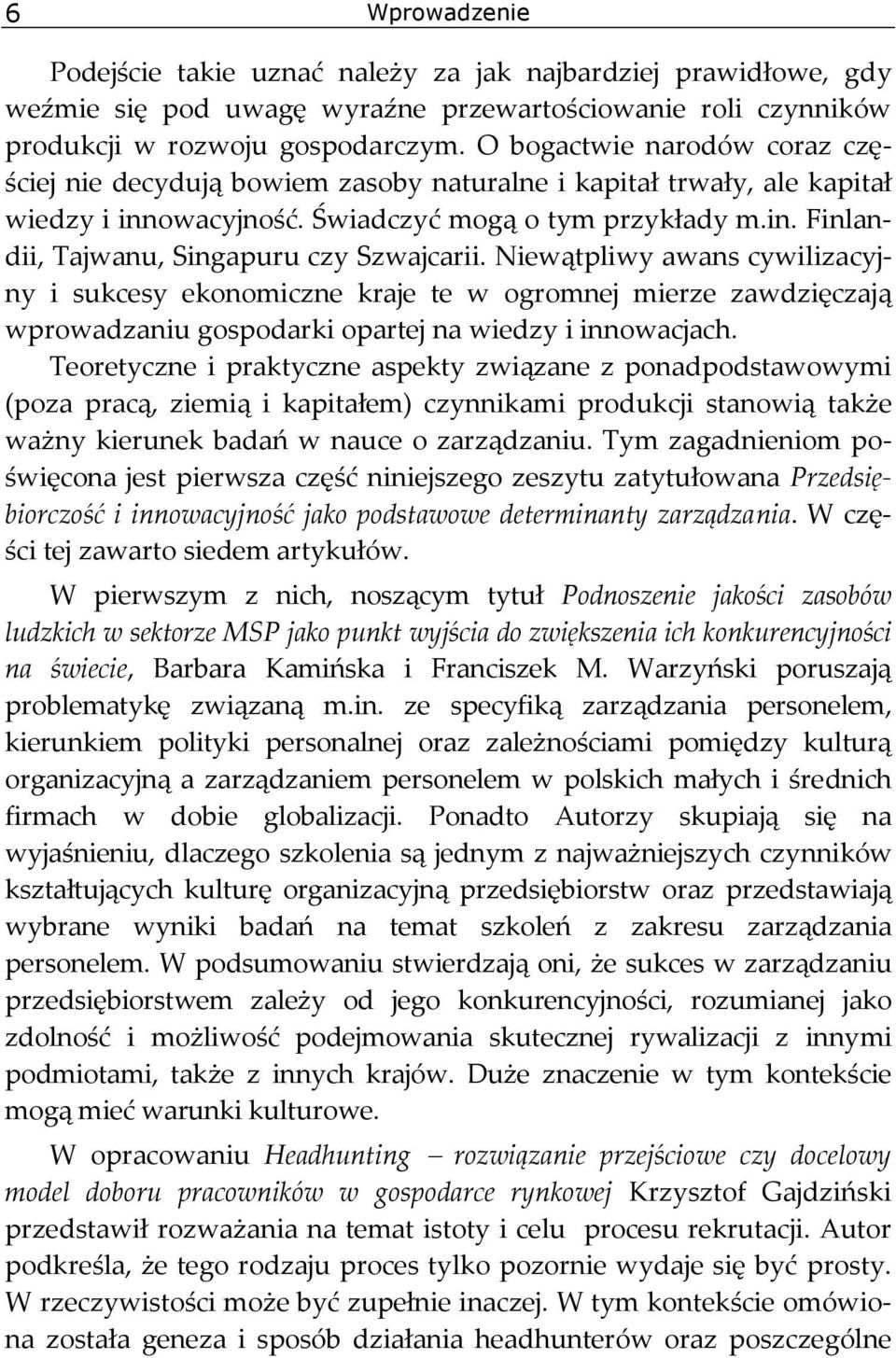 Niewątpliwy awans cywilizacyjny i sukcesy ekonomiczne kraje te w ogromnej mierze zawdzięczają wprowadzaniu gospodarki opartej na wiedzy i innowacjach.