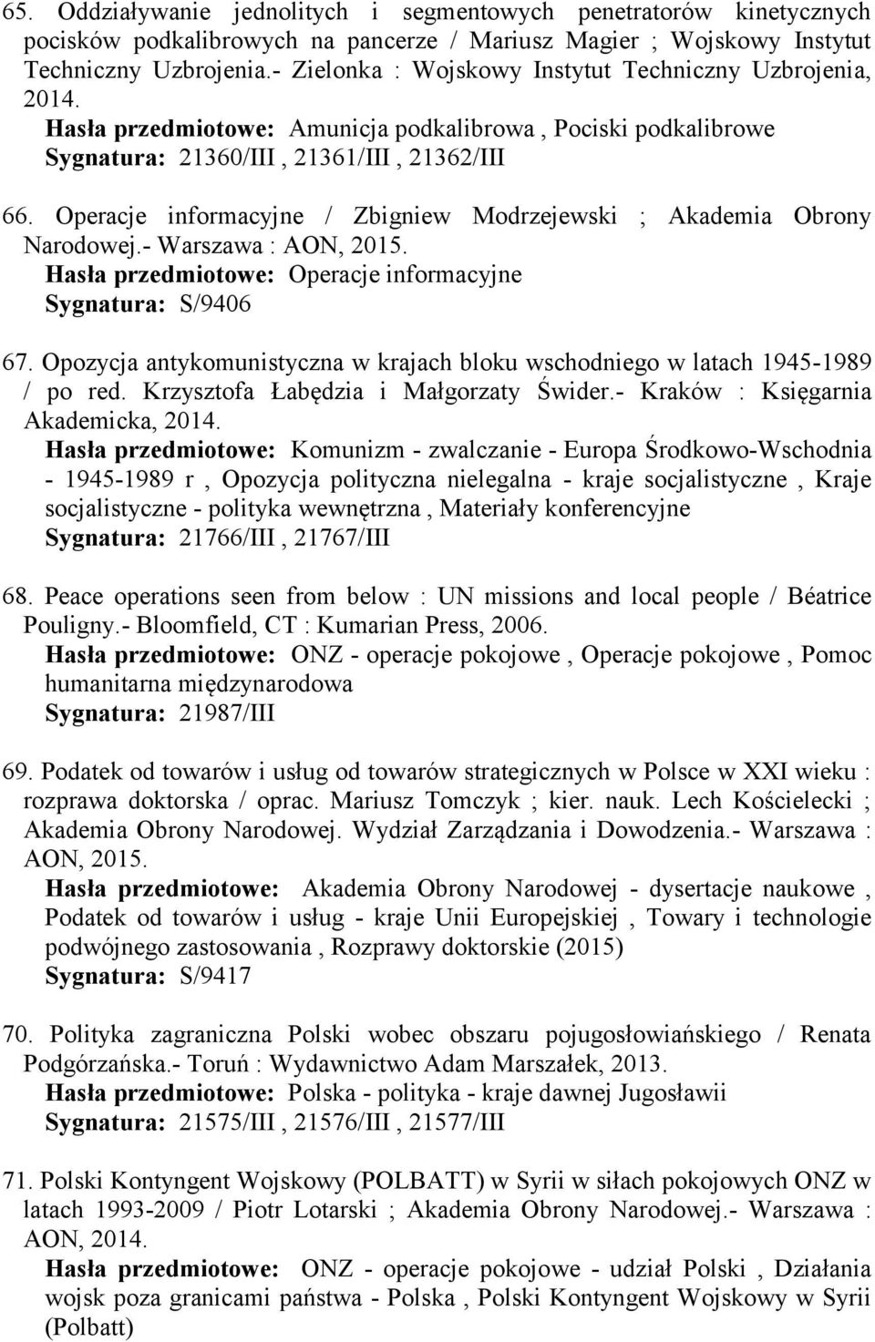 Operacje informacyjne / Zbigniew Modrzejewski ; Akademia Obrony Narodowej.- Warszawa : AON, 2015. Hasła przedmiotowe: Operacje informacyjne Sygnatura: S/9406 67.