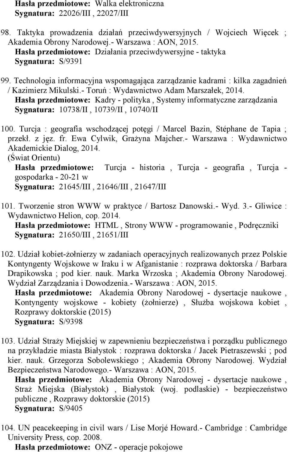 - Toruń : Wydawnictwo Adam Marszałek, Hasła przedmiotowe: Kadry - polityka, Systemy informatyczne zarządzania Sygnatura: 10738/II, 10739/II, 10740/II 100.