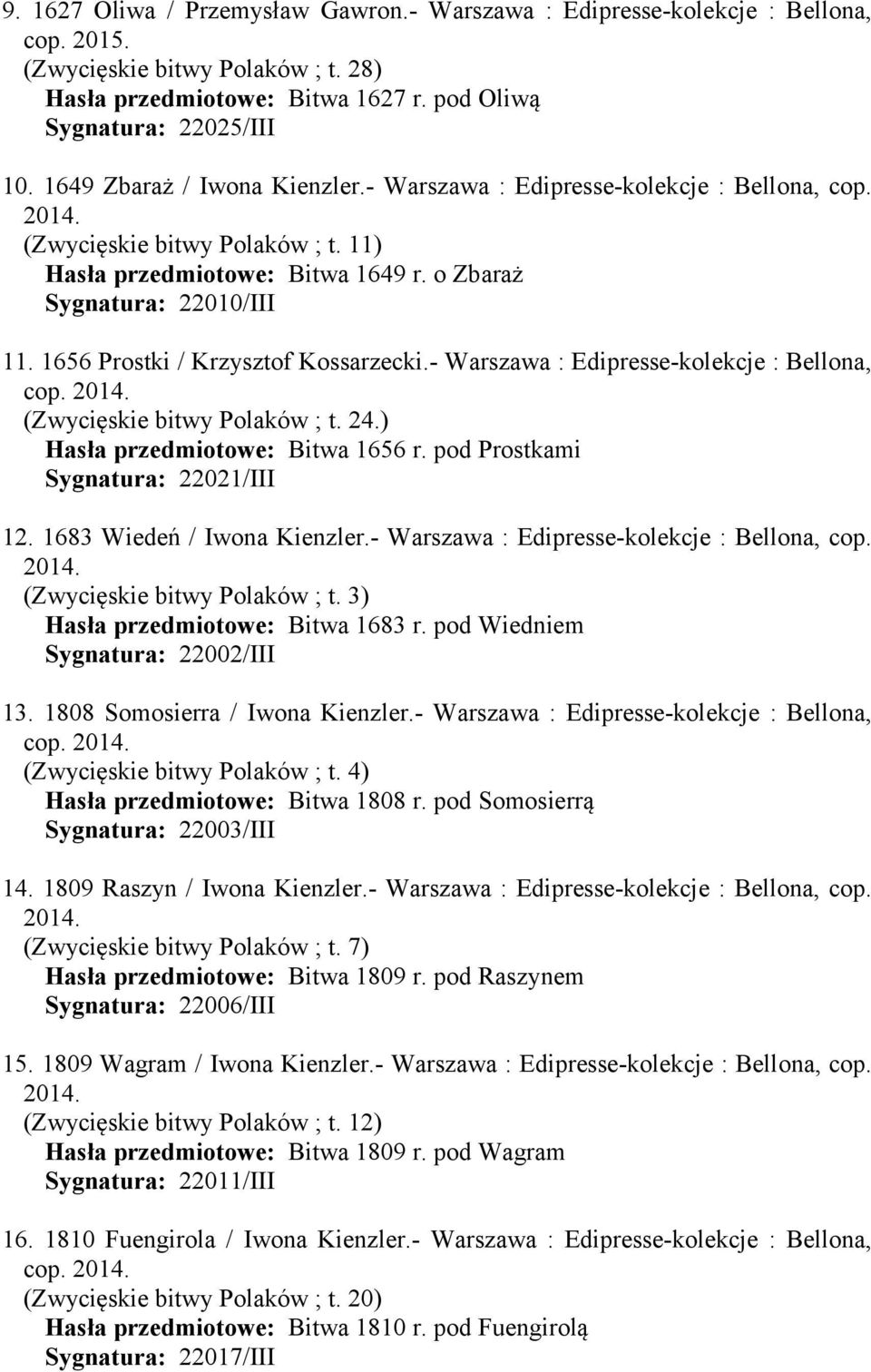 1656 Prostki / Krzysztof Kossarzecki.- Warszawa : Edipresse-kolekcje : Bellona, cop. (Zwycięskie bitwy Polaków ; t. 24.) Hasła przedmiotowe: Bitwa 1656 r. pod Prostkami Sygnatura: 22021/III 12.