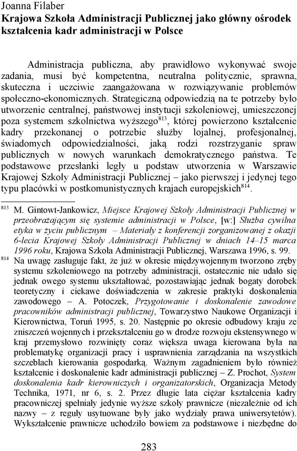 Strategiczną odpowiedzią na te potrzeby było utworzenie centralnej, państwowej instytucji szkoleniowej, umieszczonej poza systemem szkolnictwa wyższego 813, której powierzono kształcenie kadry