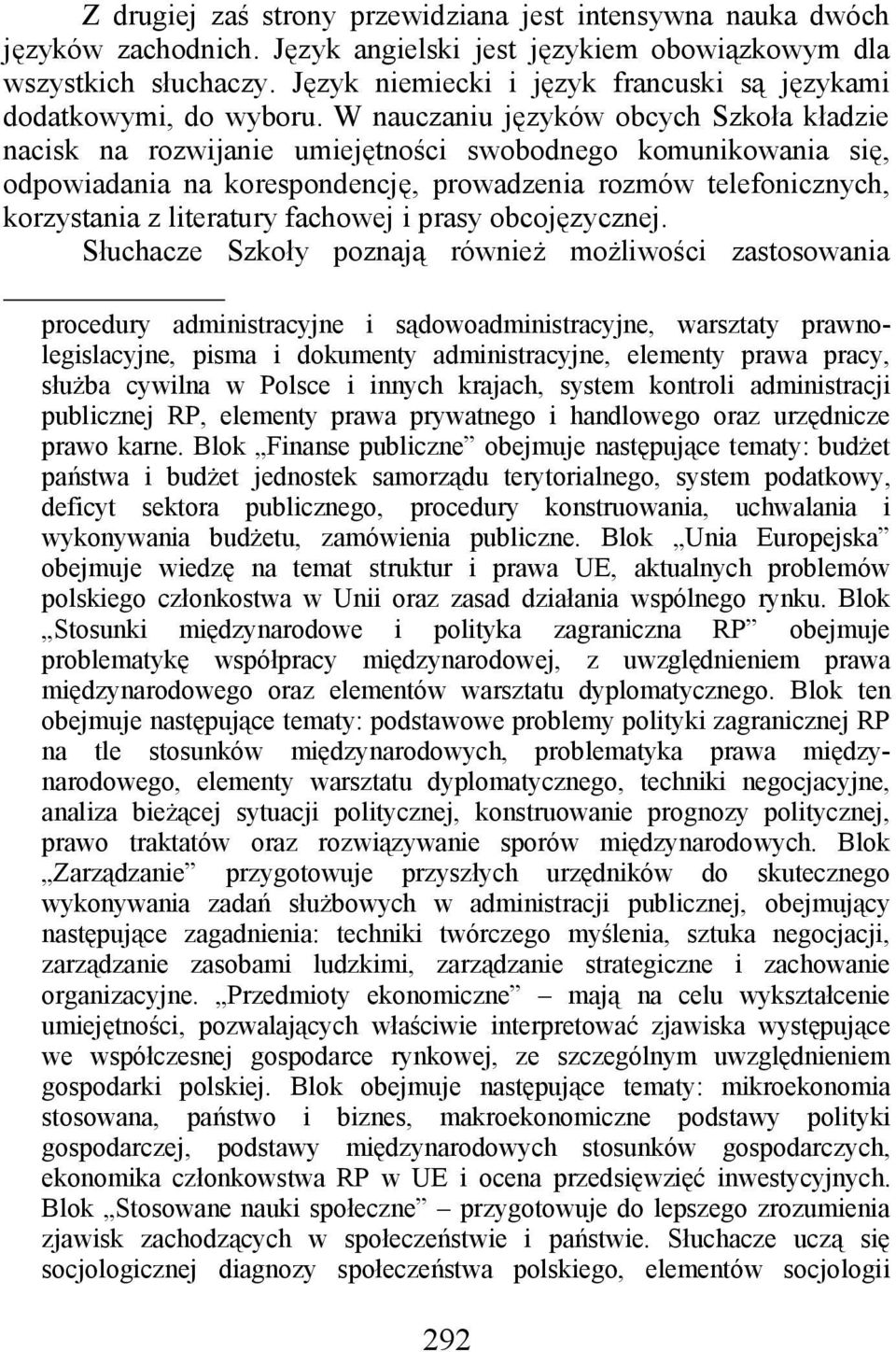 W nauczaniu języków obcych Szkoła kładzie nacisk na rozwijanie umiejętności swobodnego komunikowania się, odpowiadania na korespondencję, prowadzenia rozmów telefonicznych, korzystania z literatury