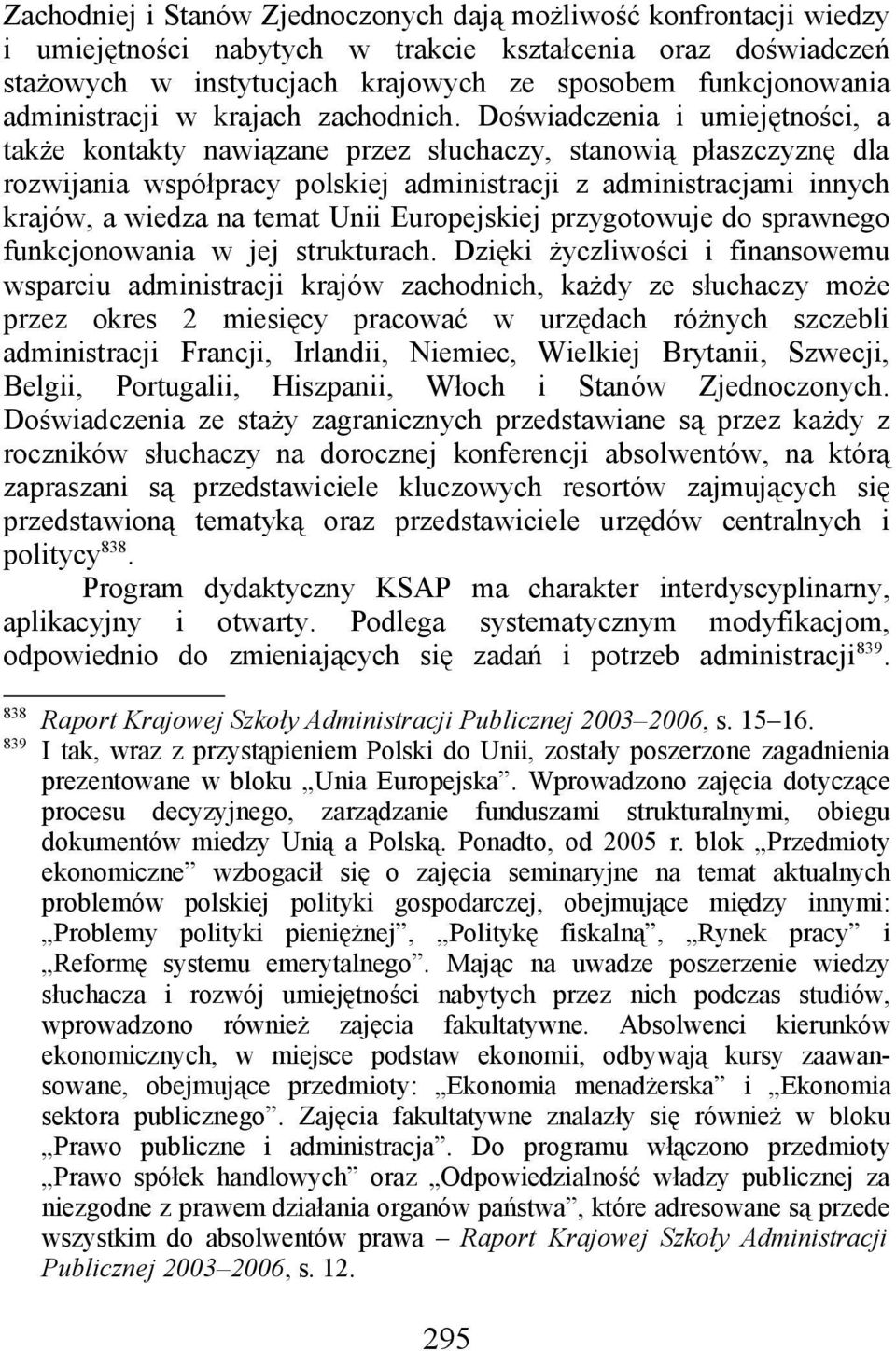 Doświadczenia i umiejętności, a także kontakty nawiązane przez słuchaczy, stanowią płaszczyznę dla rozwijania współpracy polskiej administracji z administracjami innych krajów, a wiedza na temat Unii