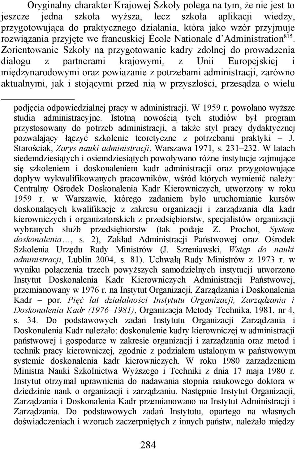 Zorientowanie Szkoły na przygotowanie kadry zdolnej do prowadzenia dialogu z partnerami krajowymi, z Unii Europejskiej i międzynarodowymi oraz powiązanie z potrzebami administracji, zarówno