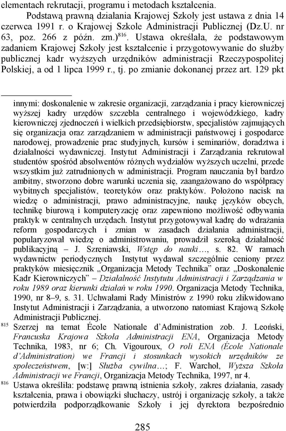 Ustawa określała, że podstawowym zadaniem Krajowej Szkoły jest kształcenie i przygotowywanie do służby publicznej kadr wyższych urzędników administracji Rzeczypospolitej Polskiej, a od 1 lipca 1999 r.